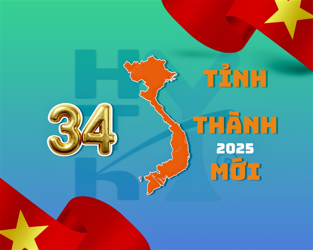 DANH SÁCH 34 TỈNH THÀNH CHÍNH THỨC TỪ NGÀY 12/06/2025